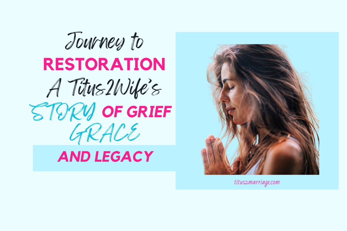 Journey to Restoration: A Titus 2 Wife’s Story of Grief, Grace, and Legacy