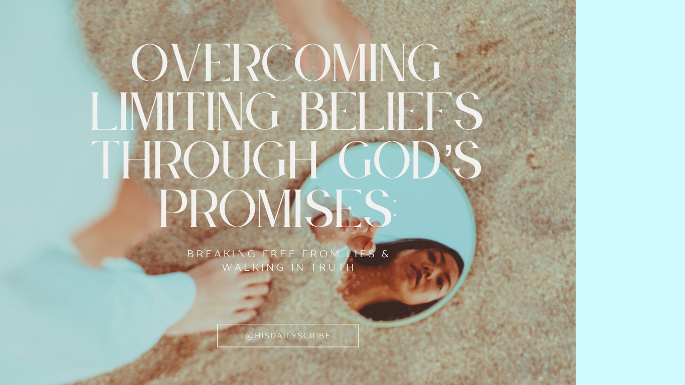 Overcoming Limiting Beliefs Through God’s Promises: Breaking free from lies and walking in truth.