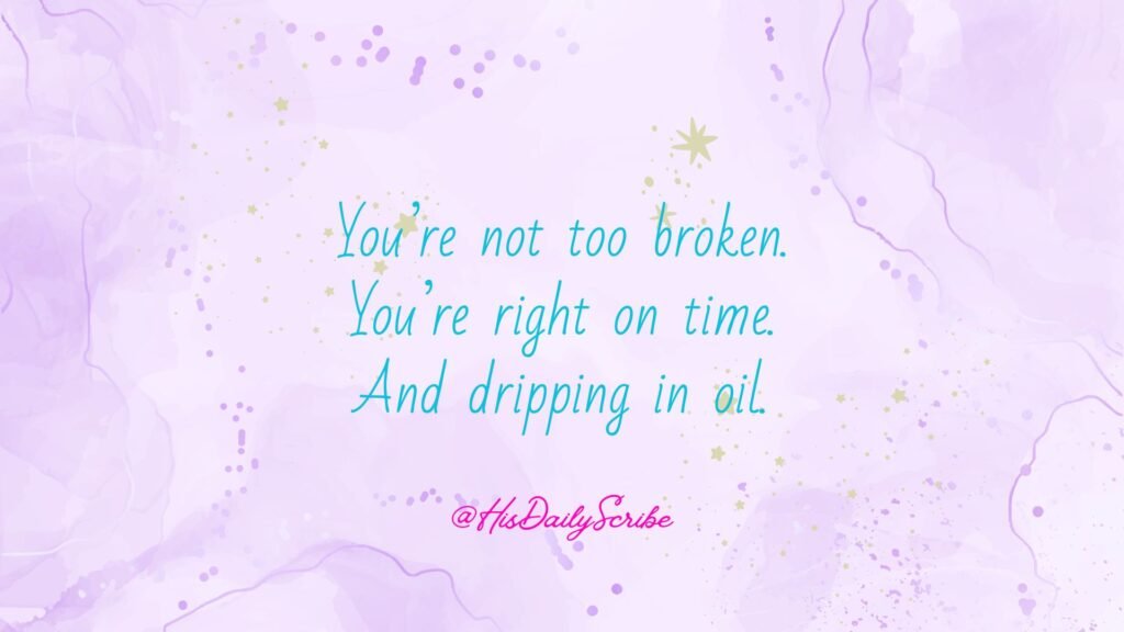From Broken to Bold: When Healing Births Your Creative Calling 3 Soft purple watercolor with golden stars and the quote: “You’re not too broken. You’re right on time. And dripping in oil” – affirmation of worth and purpose for women of faith.