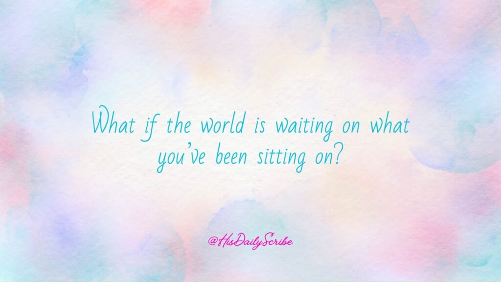 From Broken to Bold: When Healing Births Your Creative Calling 5 Watercolor background with the quote “What if the world is waiting on what you’ve been sitting on?” – inspirational reminder that healing births your calling and purpose.