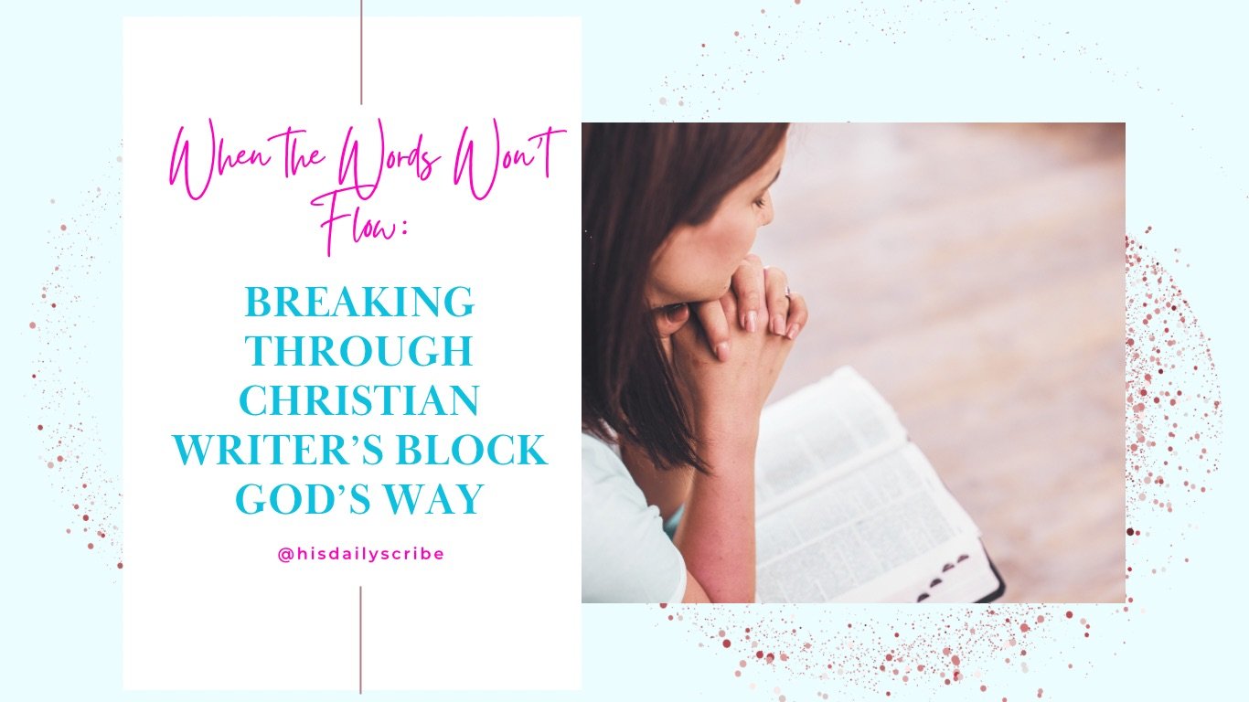 Christian woman praying with Bible and journal, overlay text reads: When the Words Won’t Flow – Breaking Through Christian Writers Block God’s Way
