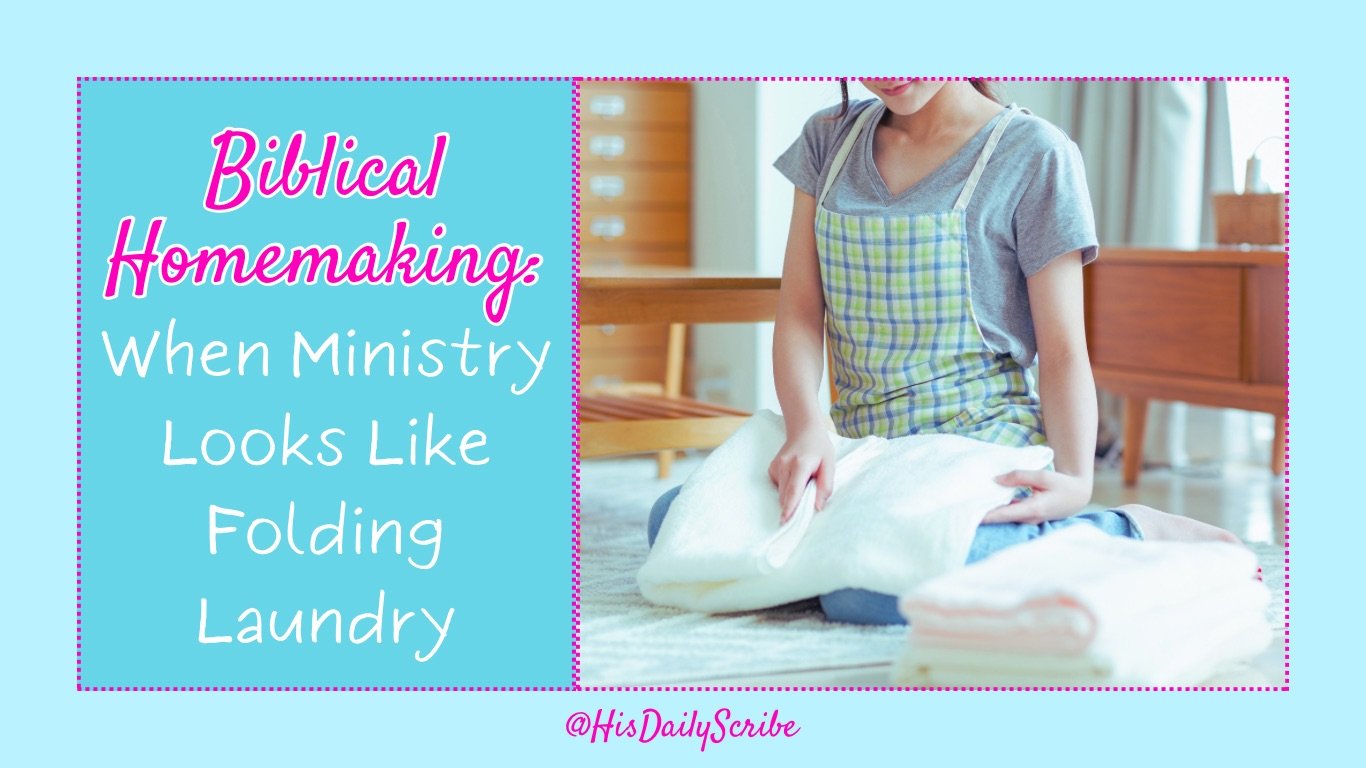 Biblical Homemaking: When Ministry Looks Like Folding Laundry