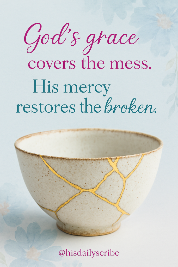 The Winds of Change: When Life Doesn’t Go as Planned 5 A broken pottery bowl repaired with gold, with the quote: “God’s grace covers the mess. His mercy restores the broken.”
