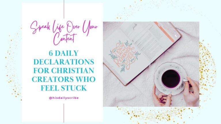 Speak Life Over Your Content – 6 Daily Declarations for Christian Creators Who Feel Stuck