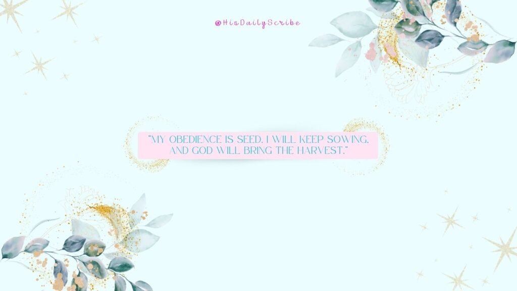 Speak Life Over Your Calling: 6 Daily Declarations for Christian Creators Who Feel Stuck 2 Decorative quote image with floral background and pink banner stating “My obedience is seed. I will keep sowing, and God will bring the harvest.”