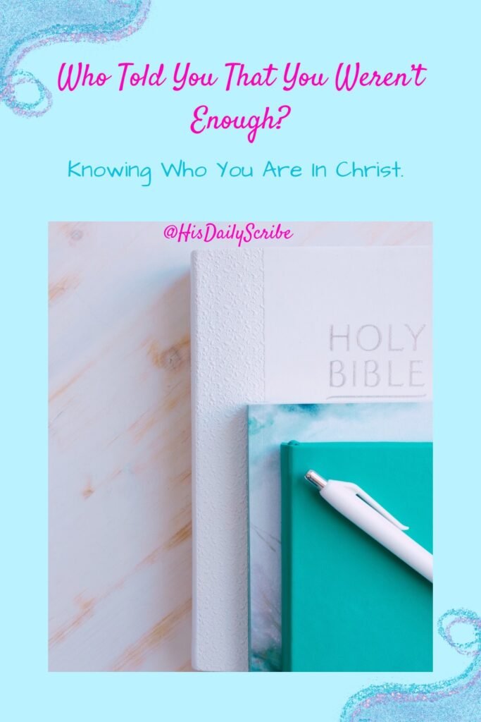 Who Told You That You Weren’t Enough? Knowing Who You Are In Christ! 6 Pinterest pin for Who Told You That You Weren’t Enough?