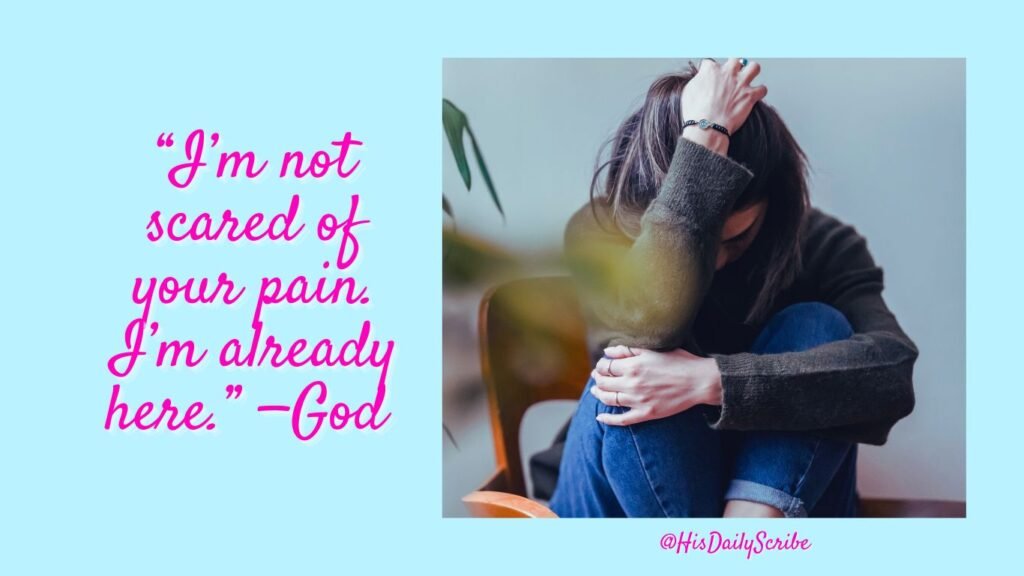 Draw Near: What Intimacy With God In Real Life Actually Looks Like 2 Woman sitting in distress with the quote: “I’m not scared of your pain. I’m already here.” – God