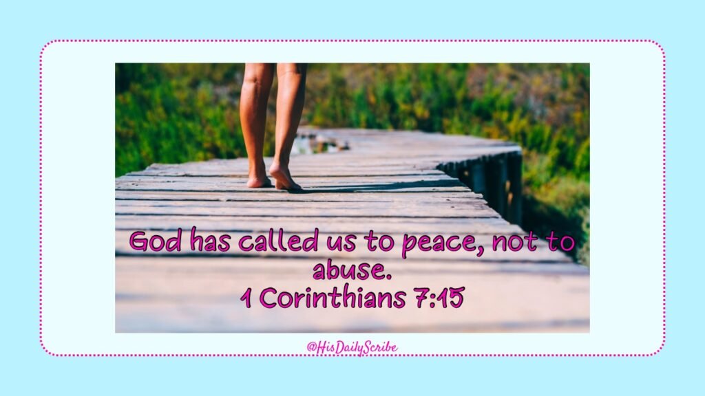 God calls us to peace, not to abuse — 1 Corinthians 7:15.