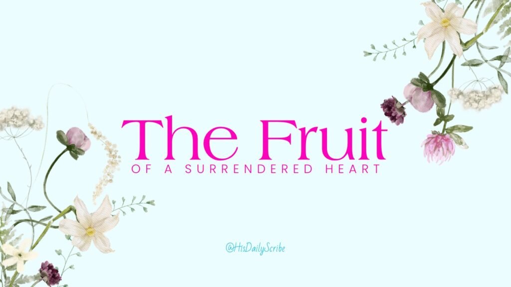 Floral background with text overlay: The fruit of a surrendered heart. 
