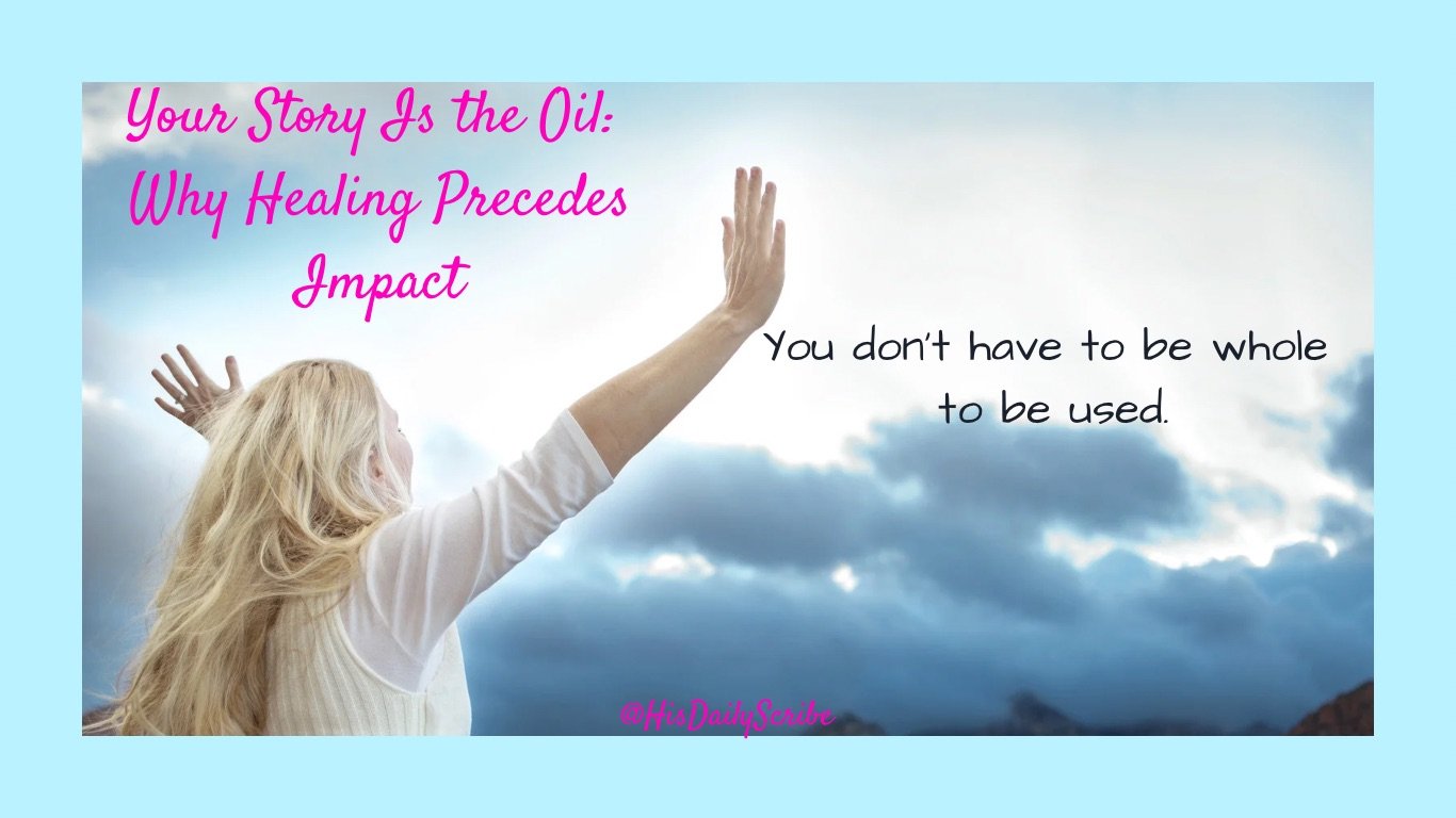 Woman lifting hands in worship toward cloudy sky with quote: “Your Story Is the Oil: Why Healing Precedes Impact. You don’t have to be whole to be used.”