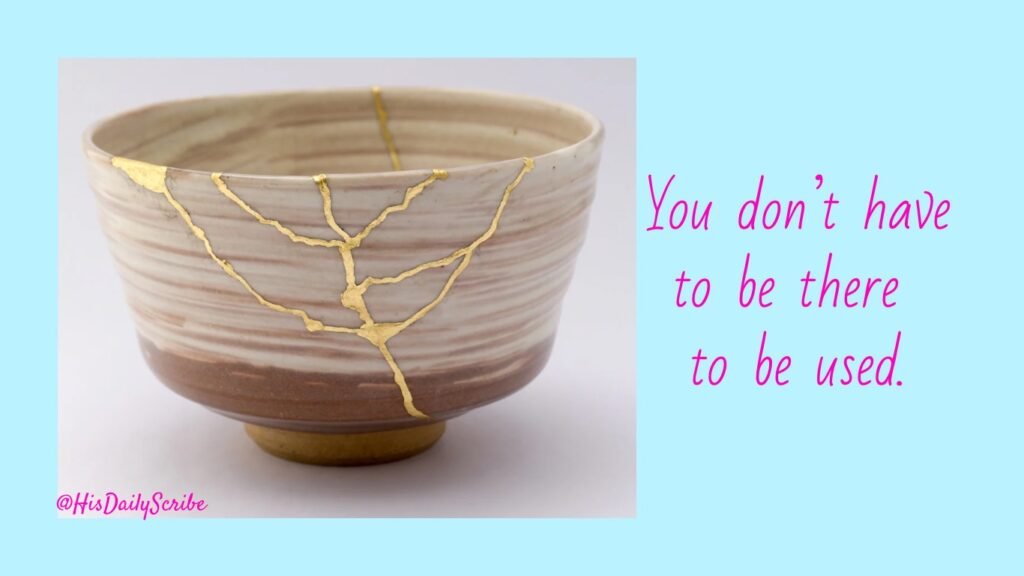 Cracked ceramic bowl repaired with gold, symbolizing restoration. Text overlay: “You don’t have to be there to be used.”