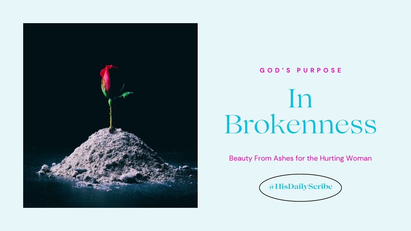 God’s Purpose in Brokenness: Beauty From Ashes for the Hurting Woman 1 God’s Purpose in Brokenness: Beauty From Ashes for the Hurting Woman