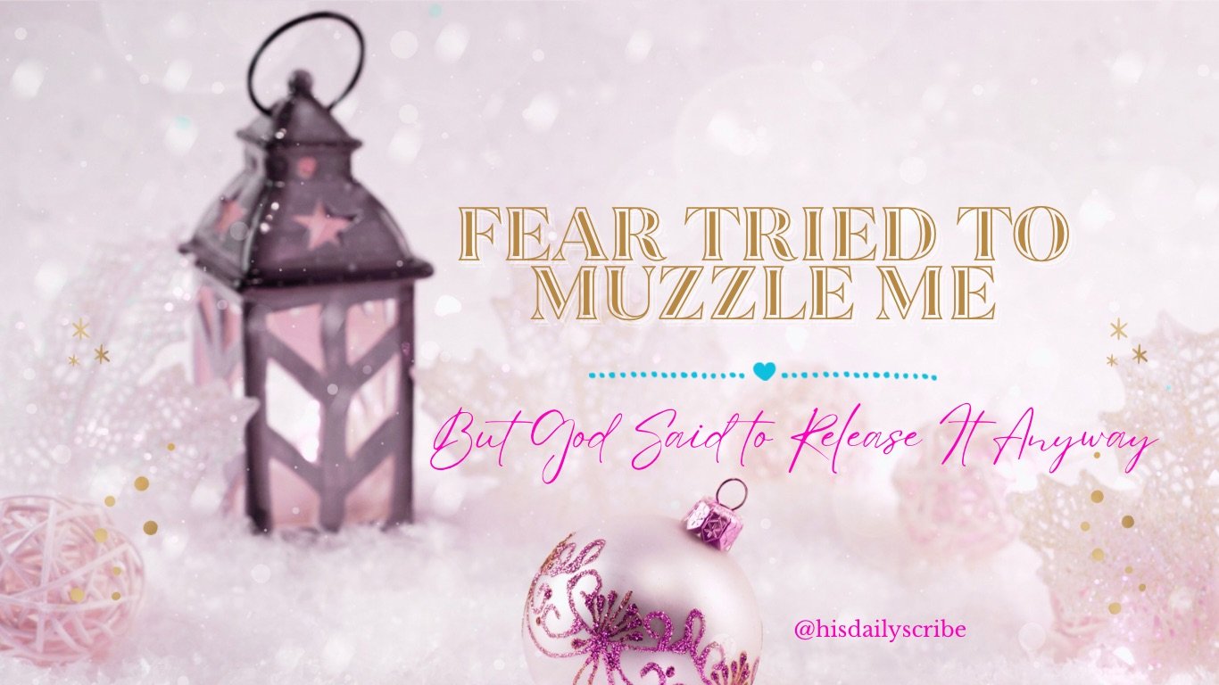 Fear Tried to Muzzle Me — But God Said to Release It Anyway
