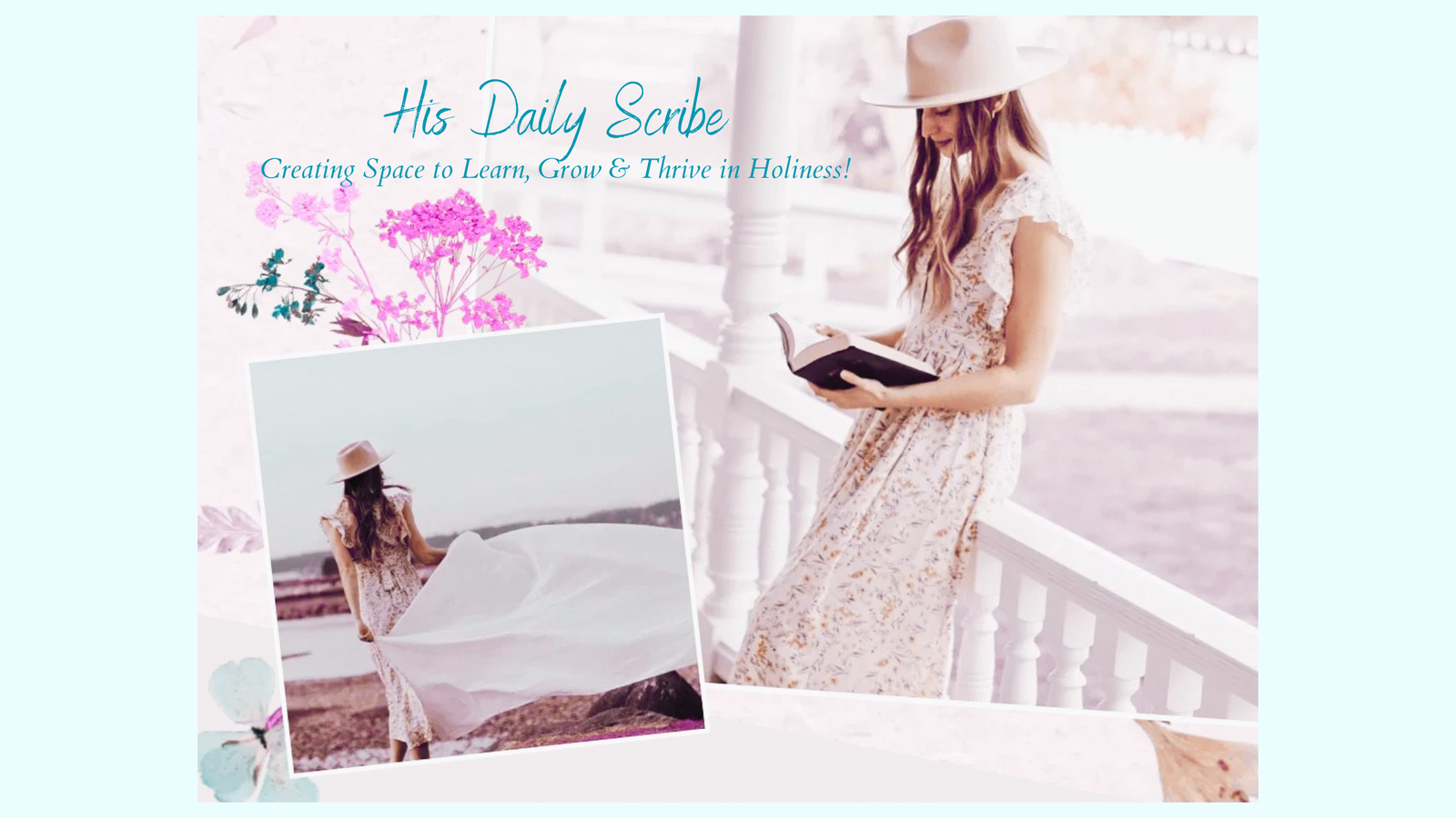 Home 1 Woman holding a Bible reading while leaning against the railing of her porch with the Words His Daily Scribe on the image and an inset image of a woman walking on a beach with a blanket flowing in the breeze and the words Creating space to learn, thrive and grown in holiness.